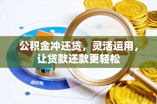 梧州公积金冲还贷，灵活运用，让贷款还款更轻松