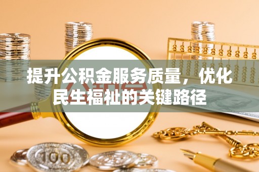 梧州提升公积金服务质量，优化民生福祉的关键路径