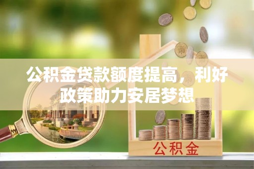 梧州公积金贷款额度提高，利好政策助力安居梦想