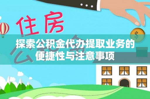 梧州探索公积金代办提取业务的便捷性与注意事项