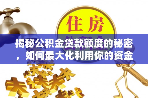 梧州揭秘公积金贷款额度的秘密，如何最大化利用你的资金
