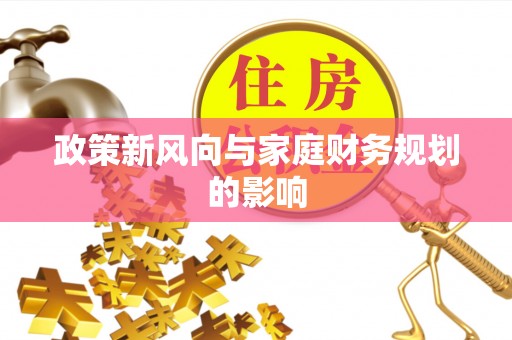 梧州政策新风向与家庭财务规划的影响