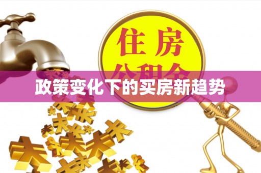 梧州政策变化下的买房新趋势