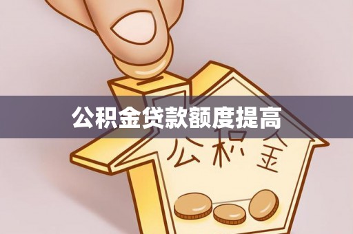 梧州公积金贷款额度提高