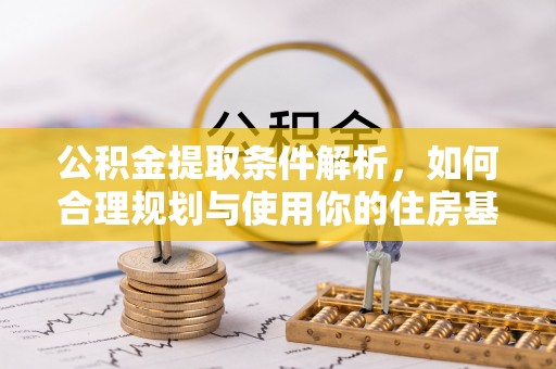 梧州公积金提取条件解析，如何合理规划与使用你的住房基金