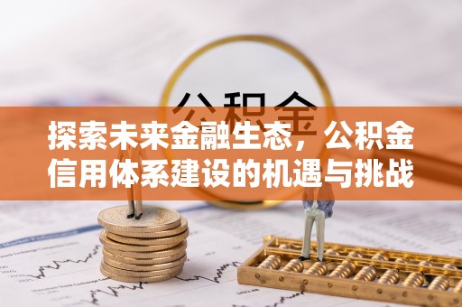 梧州探索未来金融生态，公积金信用体系建设的机遇与挑战