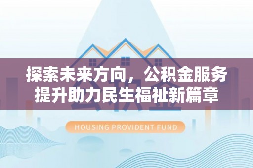 梧州探索未来方向，公积金服务提升助力民生福祉新篇章