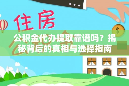 梧州公积金代办提取靠谱吗？揭秘背后的真相与选择指南