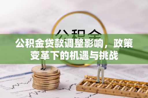 梧州公积金贷款调整影响，政策变革下的机遇与挑战