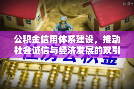 梧州公积金信用体系建设，推动社会诚信与经济发展的双引擎