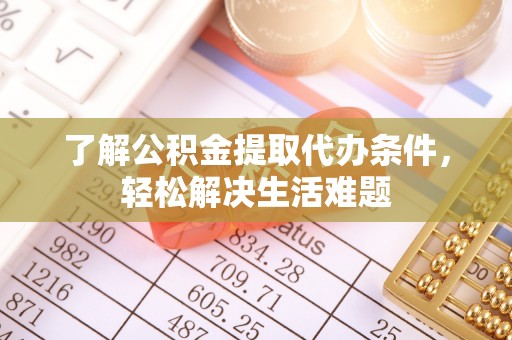 梧州了解公积金提取代办条件，轻松解决生活难题