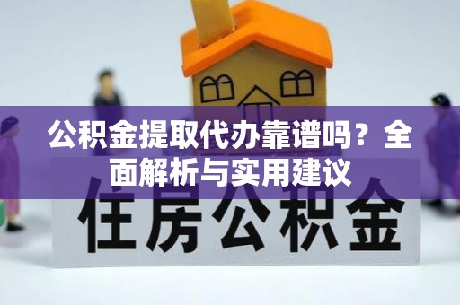 梧州公积金提取代办靠谱吗？全面解析与实用建议