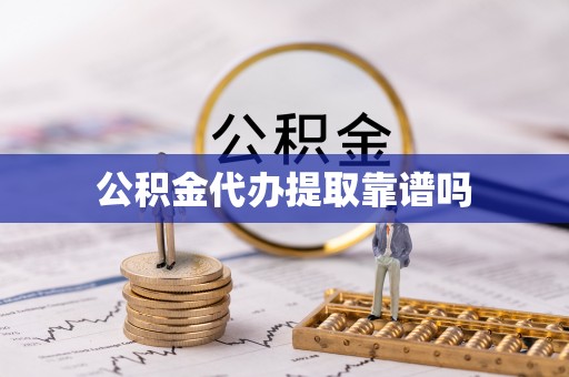 梧州公积金代办提取靠谱吗
