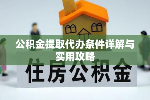 梧州公积金提取代办条件详解与实用攻略