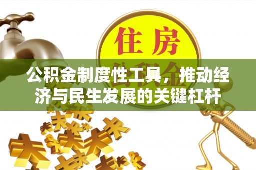梧州公积金制度性工具，推动经济与民生发展的关键杠杆