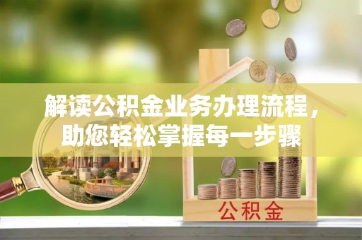 梧州解读公积金业务办理流程，助您轻松掌握每一步骤