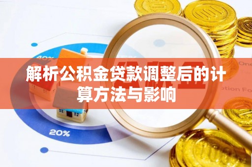 梧州解析公积金贷款调整后的计算方法与影响