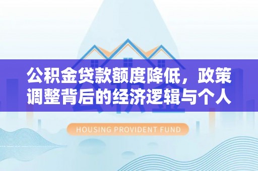 梧州公积金贷款额度降低，政策调整背后的经济逻辑与个人应对策略