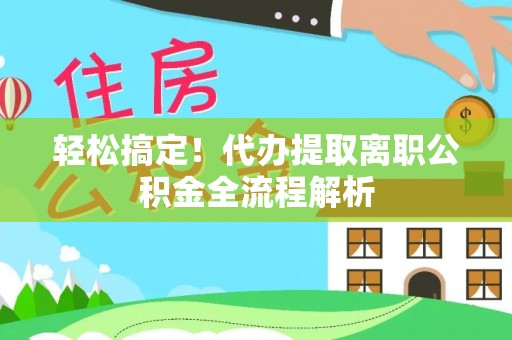 梧州轻松搞定！代办提取离职公积金全流程解析