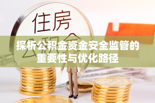 梧州探析公积金资金安全监管的重要性与优化路径