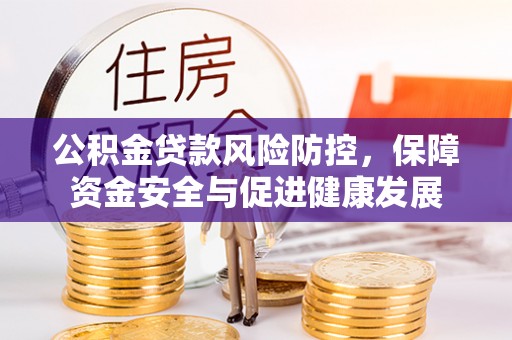 梧州公积金贷款风险防控，保障资金安全与促进健康发展