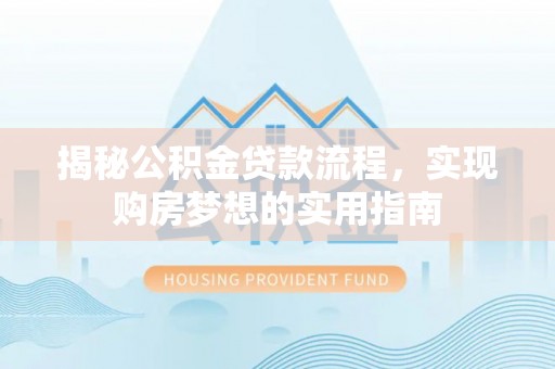 梧州揭秘公积金贷款流程，实现购房梦想的实用指南