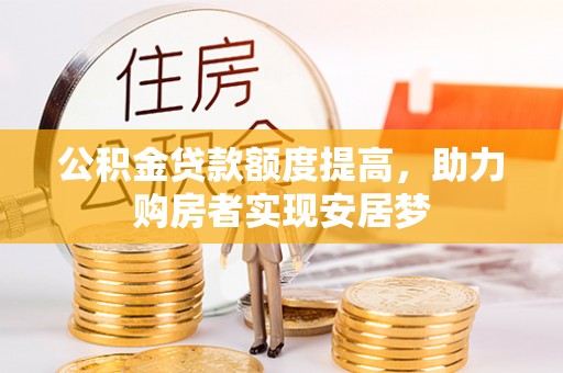 梧州公积金贷款额度提高，助力购房者实现安居梦