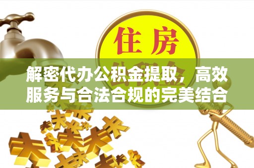 梧州解密代办公积金提取，高效服务与合法合规的完美结合