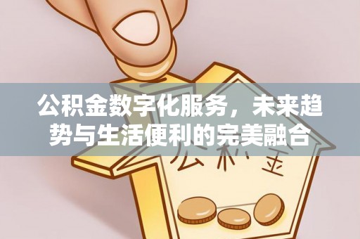 梧州公积金数字化服务，未来趋势与生活便利的完美融合