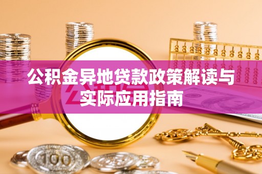 梧州公积金异地贷款政策解读与实际应用指南