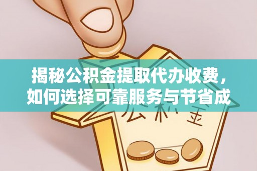 梧州揭秘公积金提取代办收费，如何选择可靠服务与节省成本？