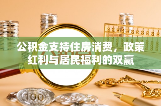 梧州公积金支持住房消费，政策红利与居民福利的双赢
