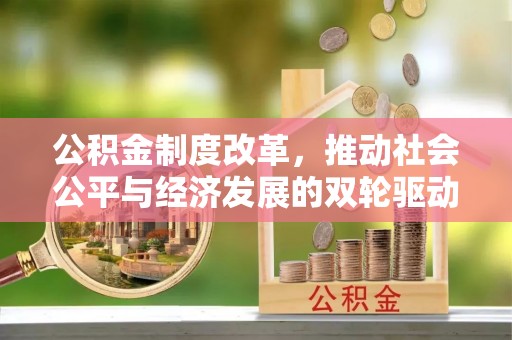 梧州公积金制度改革，推动社会公平与经济发展的双轮驱动