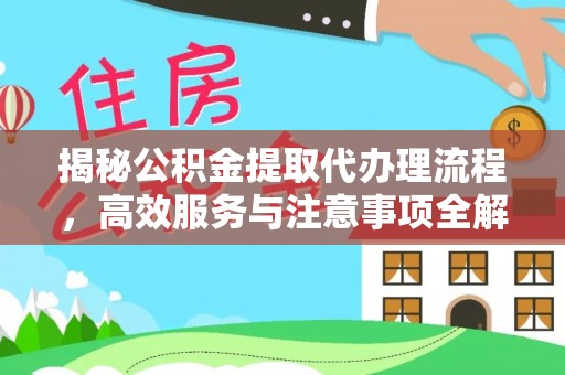 梧州揭秘公积金提取代办理流程，高效服务与注意事项全解析