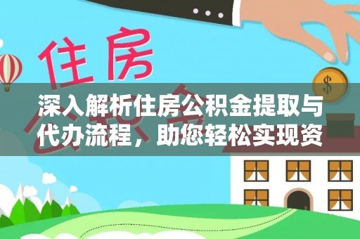 梧州深入解析住房公积金提取与代办流程，助您轻松实现资金利用最大化