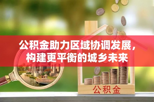 梧州公积金助力区域协调发展，构建更平衡的城乡未来