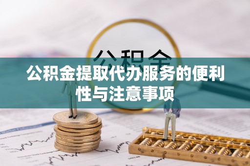 梧州公积金提取代办服务的便利性与注意事项