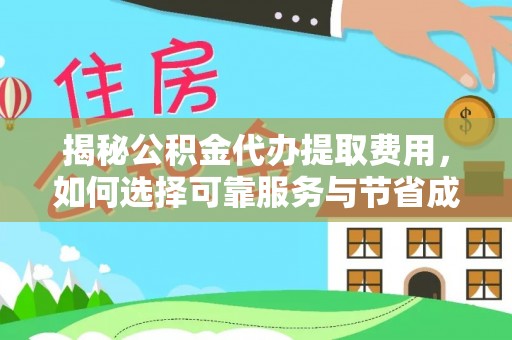 梧州揭秘公积金代办提取费用，如何选择可靠服务与节省成本