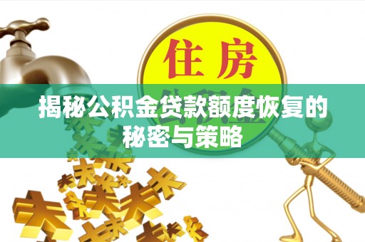 梧州揭秘公积金贷款额度恢复的秘密与策略