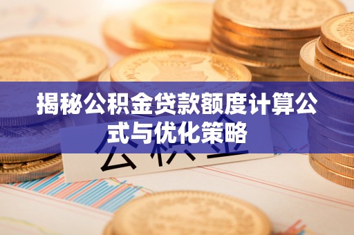 梧州揭秘公积金贷款额度计算公式与优化策略