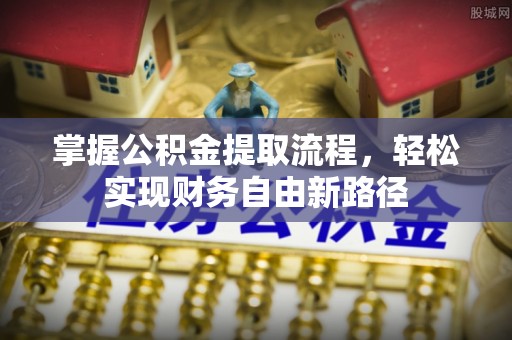 梧州掌握公积金提取流程，轻松实现财务自由新路径