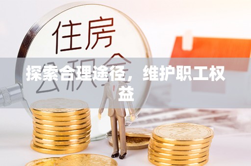 梧州探索合理途径，维护职工权益