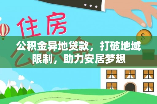 梧州公积金异地贷款，打破地域限制，助力安居梦想
