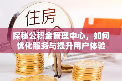 梧州探秘公积金管理中心，如何优化服务与提升用户体验