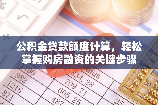 梧州公积金贷款额度计算，轻松掌握购房融资的关键步骤