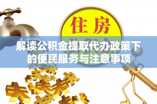 梧州解读公积金提取代办政策下的便民服务与注意事项