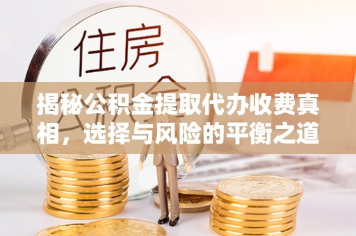 梧州揭秘公积金提取代办收费真相，选择与风险的平衡之道