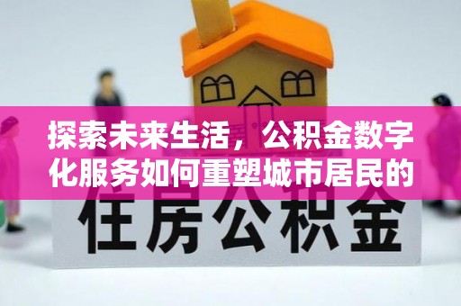 梧州探索未来生活，公积金数字化服务如何重塑城市居民的便利体验