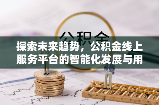 梧州探索未来趋势，公积金线上服务平台的智能化发展与用户便利性提升