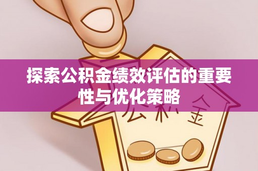 梧州探索公积金绩效评估的重要性与优化策略